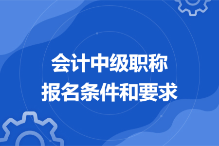 会计中级职称报名条件和要求