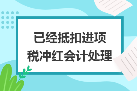 已经抵扣进项税冲红会计处理