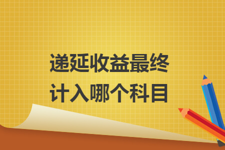 递延收益最终计入哪个科目