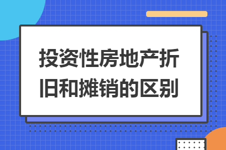 投资性房地产折旧和摊销的区别