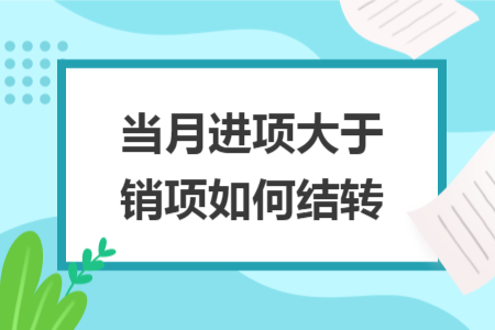 当月进项大于销项如何结转