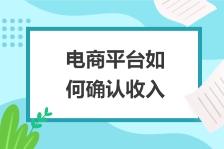 电商平台如何确认收入 电商平台如何确认收入