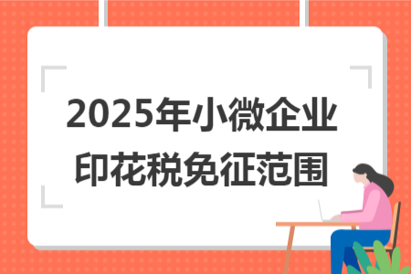 2025年小微企业印花税免征范围