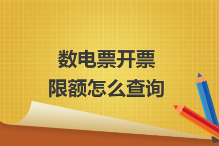 数电票开票限额怎么查询 数电票开票限额怎么查询