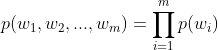 p(w_1,w_2,...,w_m) = \prod_{i=1}^{m}p(w_i)