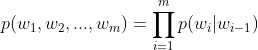 p(w_1,w_2,...,w_m)=\prod_{i=1}^{m}p(w_i|w_{i-1})