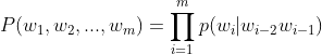 P(w_1,w_2,...,w_m)=\prod_{i=1}^{m}p(w_i|w_{i-2}w_{i-1})