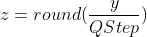z=round(\frac{y}{QStep})