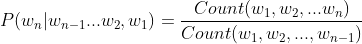P(w_n|w_{n-1}...w_2,w_1)=\frac{Count(w_1,w_2,...w_n)}{Count(w_1,w_2,...,w_{n-1})}