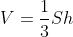 V = \frac{1}{3}Sh