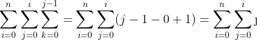 \sum_{i=0}^{n}\sum_{j=0}^{i}\sum_{k=0}^{j-1} = \sum_{i=0}^{n}\sum_{j=0}^{i}\(j-1-0+1)= \sum_{i=0}^{n}\sum_{j=0}^{i}\j