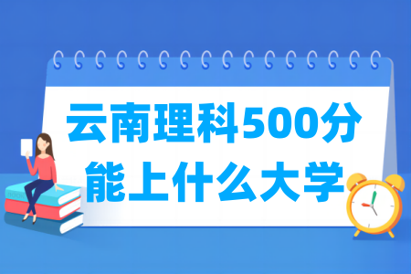 2024云南理科500分能上什么大学？