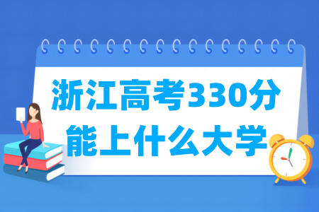 2024浙江高考330分能上什么大学? 2024浙江高考330分能上什么大学?