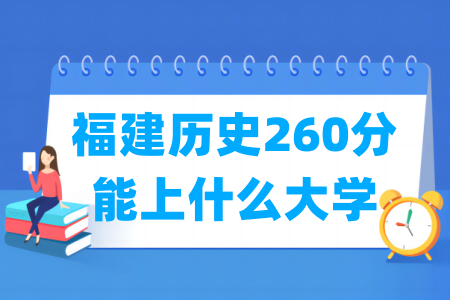 2024福建历史260分能上什么大学? 2024福建历史260分能上什么大学?