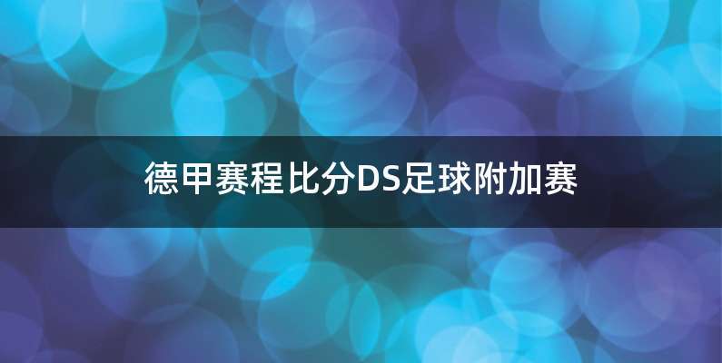 德甲赛程比分DS足球附加赛