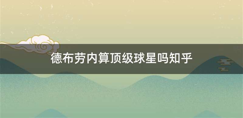 德布劳内算顶级球星吗知乎