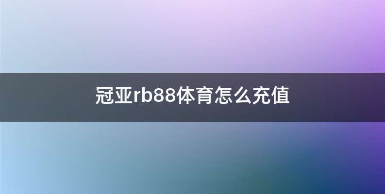 冠亚rb88体育怎么充值