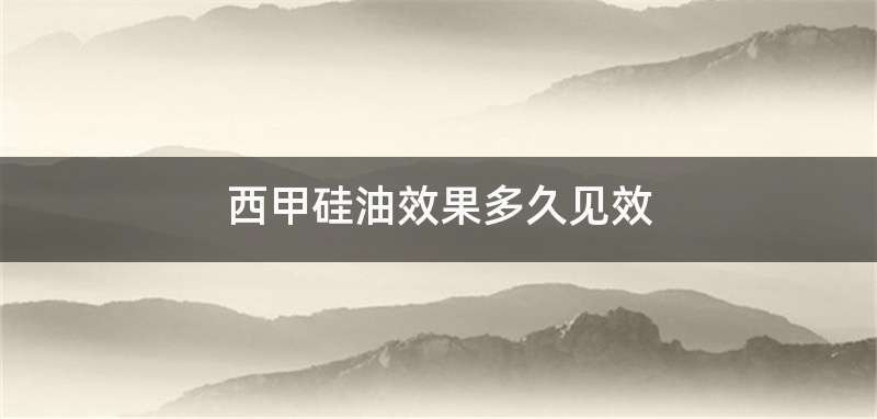 西甲硅油效果多久见效