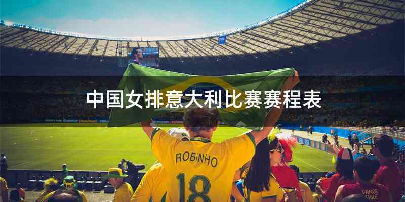 中国女排意大利比赛赛程表