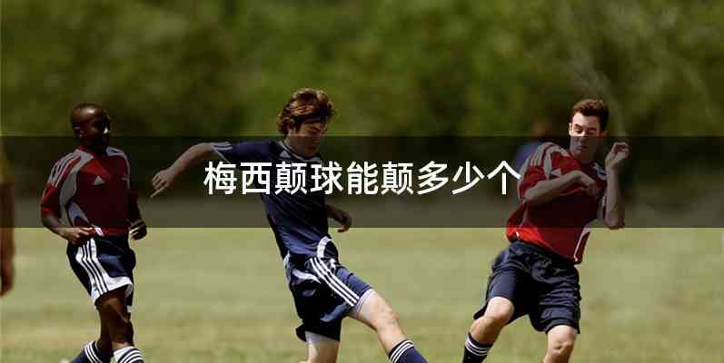 梅西颠球能颠多少个