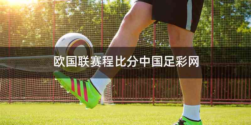 欧国联赛程比分中国足彩网