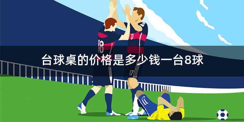 台球桌的价格是多少钱一台8球