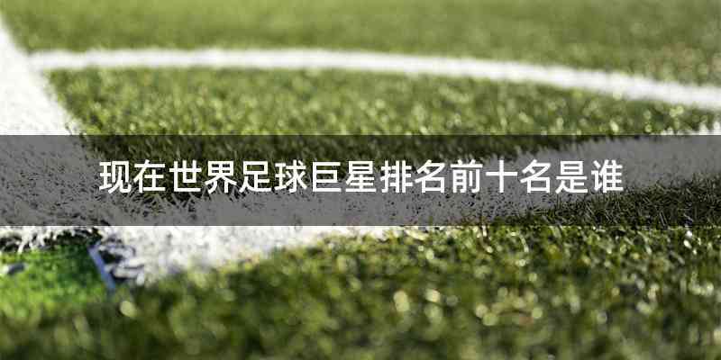 现在世界足球巨星排名前十名是谁