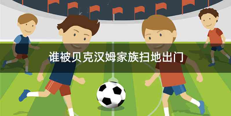 谁被贝克汉姆家族扫地出门