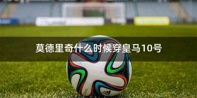 莫德里奇什么时候穿皇马10号
