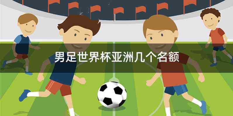 男足世界杯亚洲几个名额