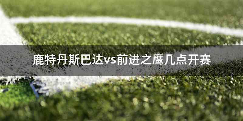 鹿特丹斯巴达vs前进之鹰几点开赛