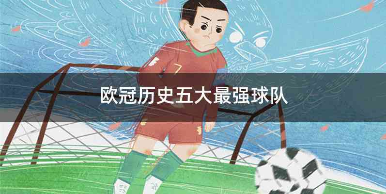欧冠历史五大最强球队