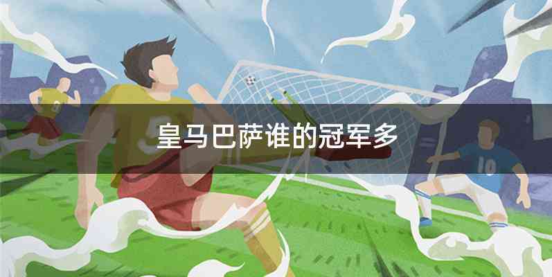 皇马巴萨谁的冠军多