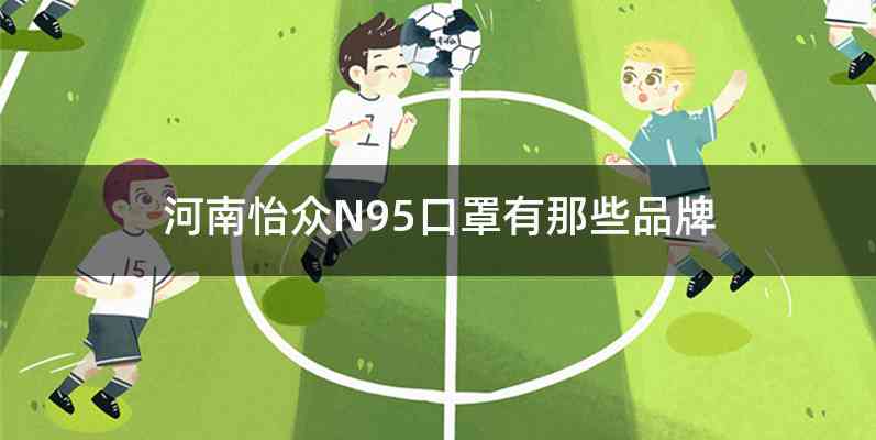 河南怡众N95口罩有那些品牌