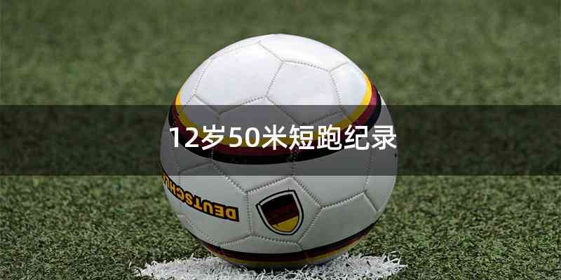 12岁50米短跑纪录