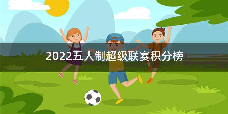 2022五人制超级联赛积分榜