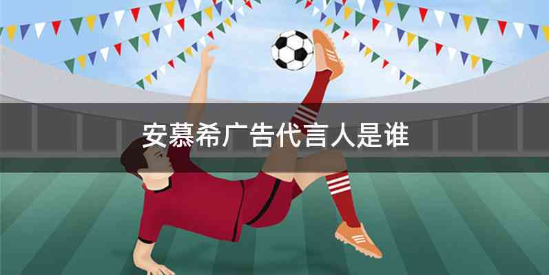 安慕希广告代言人是谁
