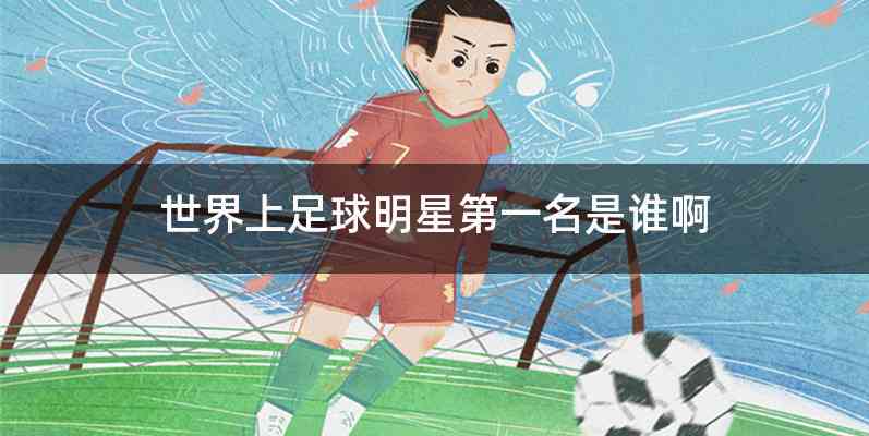 世界上足球明星第一名是谁啊