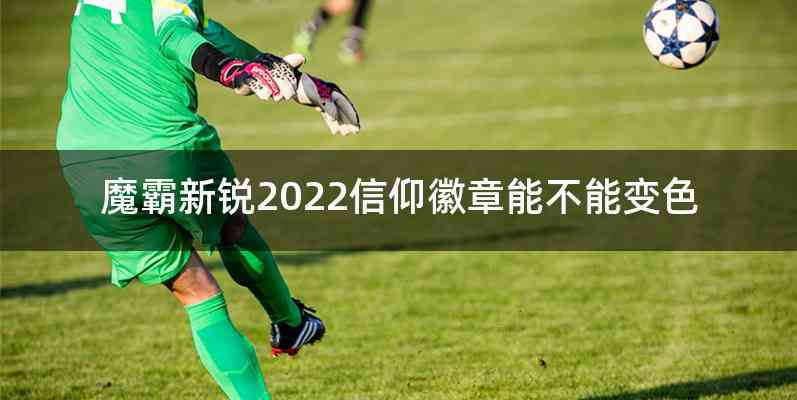 魔霸新锐2022信仰徽章能不能变色
