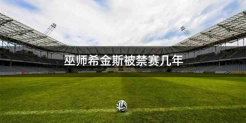 巫师希金斯被禁赛几年
