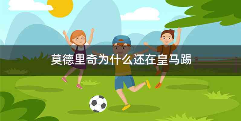 莫德里奇为什么还在皇马踢