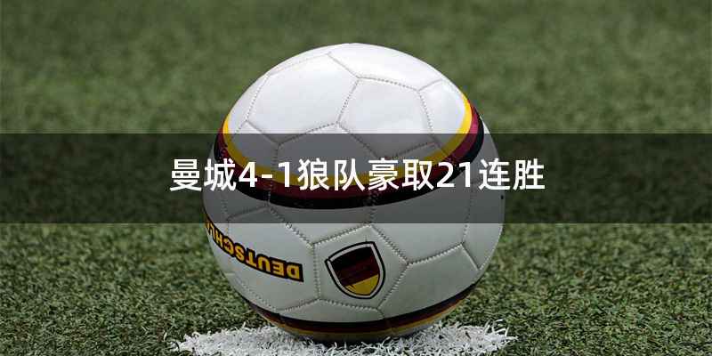 曼城4-1狼队豪取21连胜