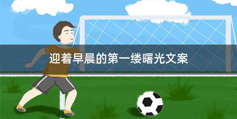 迎着早晨的第一缕曙光文案