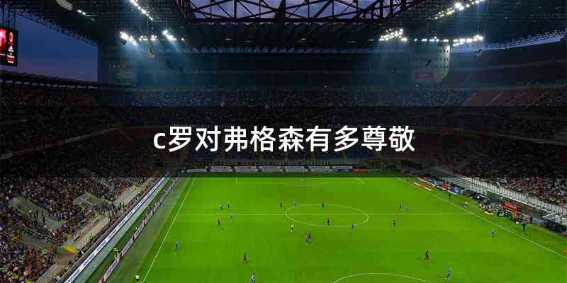 c罗对弗格森有多尊敬