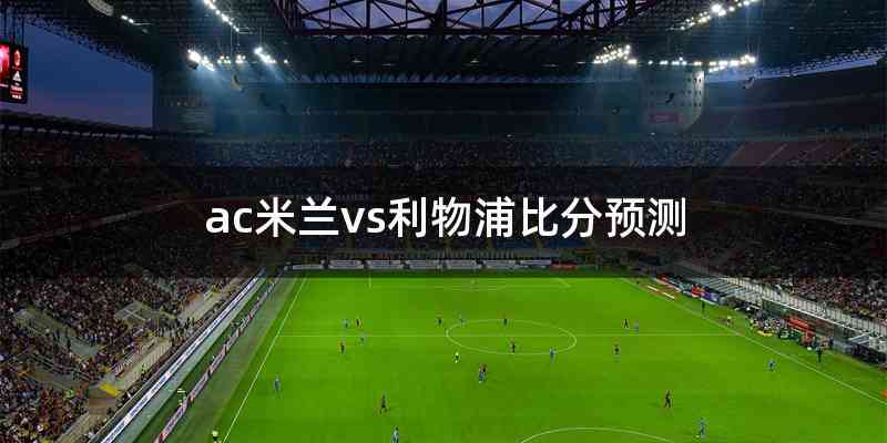 ac米兰vs利物浦比分预测