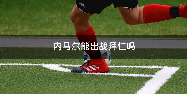 内马尔能出战拜仁吗