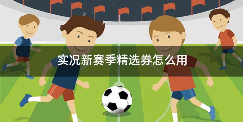 实况新赛季精选券怎么用