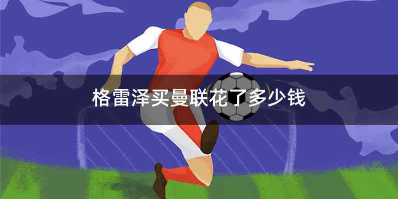 格雷泽买曼联花了多少钱