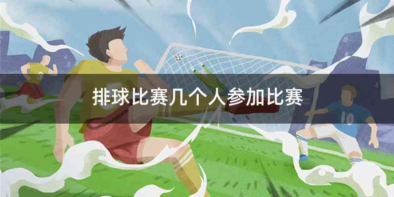 排球比赛几个人参加比赛