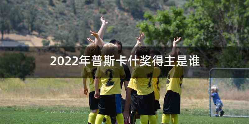 2022年普斯卡什奖得主是谁